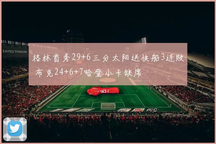 格林首秀29+6三分太阳送快船3连败 布克24+6+7哈登小卡缺席