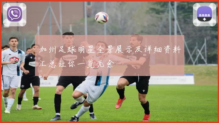加州足球明星全景展示及详细资料汇总让你一览无余