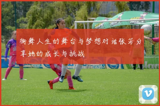 街舞人生的舞台与梦想对话张芳分享她的成长与挑战