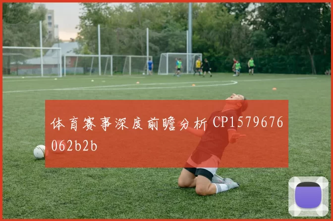 体育赛事深度前瞻分析 CP1579676062b2b