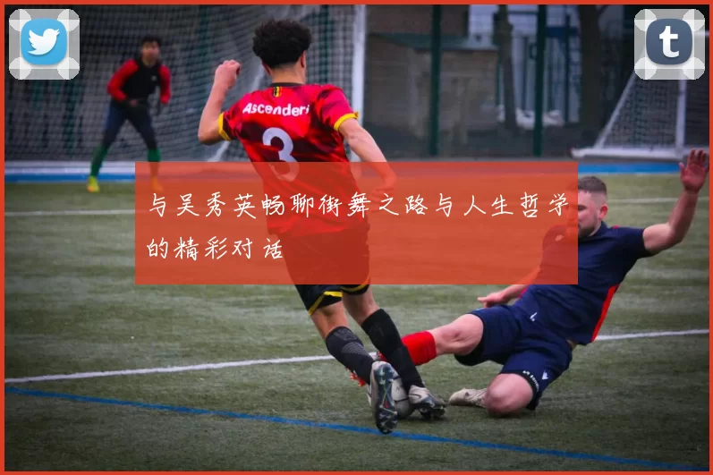 与吴秀英畅聊街舞之路与人生哲学的精彩对话