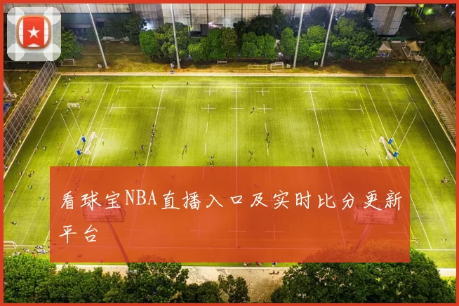 看球宝NBA直播入口及实时比分更新平台