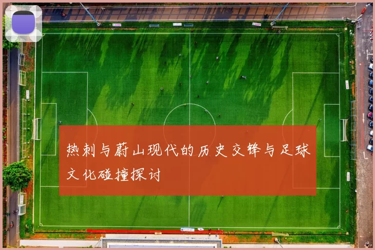 热刺与蔚山现代的历史交锋与足球文化碰撞探讨
