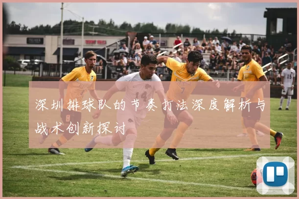 深圳排球队的节奏打法深度解析与战术创新探讨