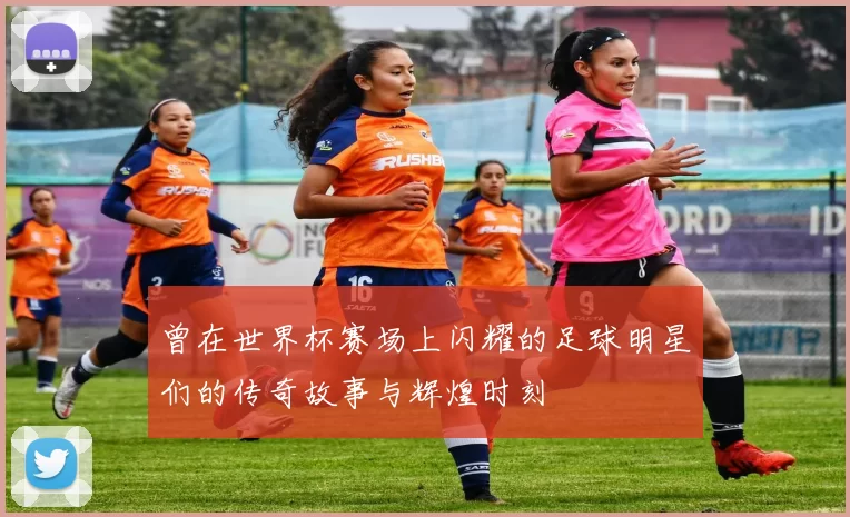 曾在世界杯赛场上闪耀的足球明星们的传奇故事与辉煌时刻