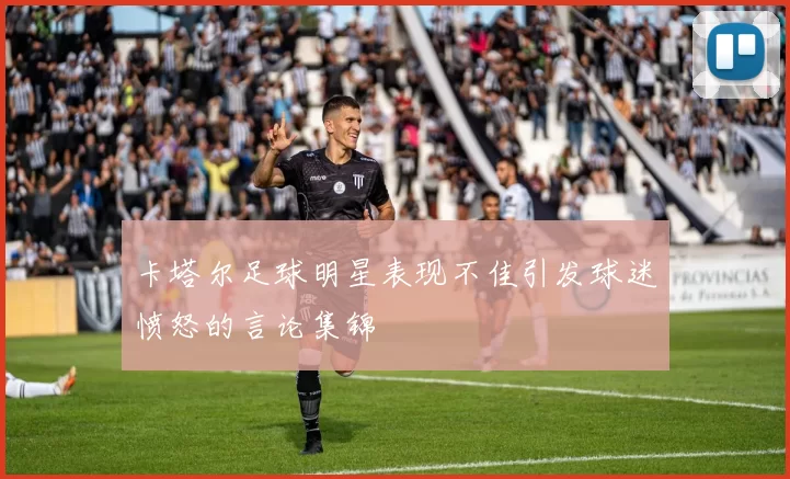 卡塔尔足球明星表现不佳引发球迷愤怒的言论集锦