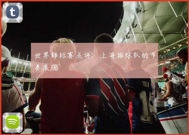 世界锦标赛点评：上海排球队的节奏表现