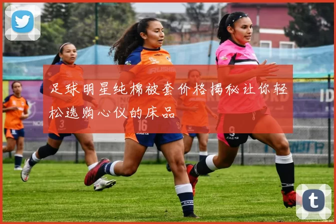 足球明星纯棉被套价格揭秘让你轻松选购心仪的床品