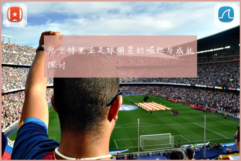 厄立特里亚足球明星的崛起与成就探讨